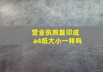 营业执照复印成a4纸大小一样吗