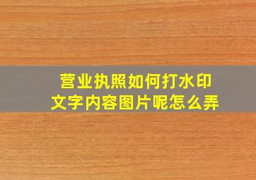 营业执照如何打水印文字内容图片呢怎么弄