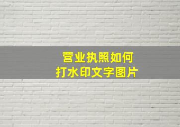 营业执照如何打水印文字图片