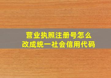 营业执照注册号怎么改成统一社会信用代码