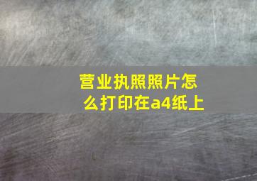 营业执照照片怎么打印在a4纸上