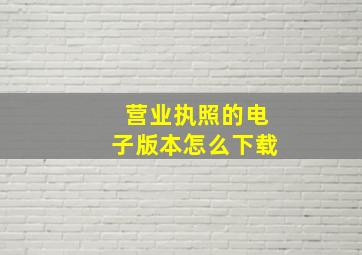 营业执照的电子版本怎么下载