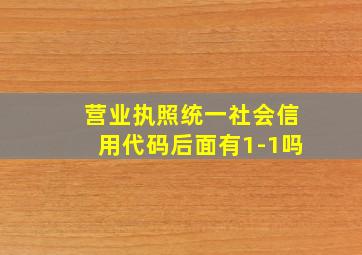 营业执照统一社会信用代码后面有1-1吗