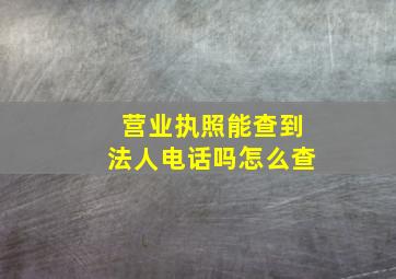 营业执照能查到法人电话吗怎么查