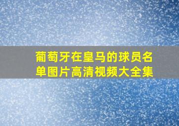 葡萄牙在皇马的球员名单图片高清视频大全集