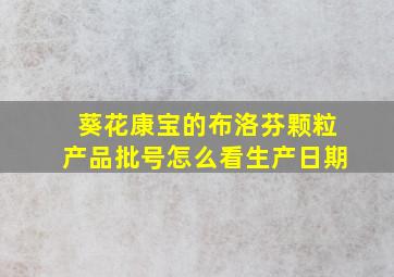 葵花康宝的布洛芬颗粒产品批号怎么看生产日期