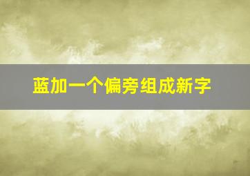 蓝加一个偏旁组成新字