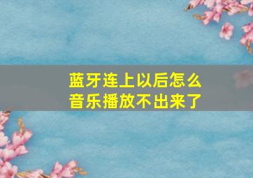 蓝牙连上以后怎么音乐播放不出来了