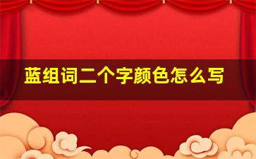 蓝组词二个字颜色怎么写