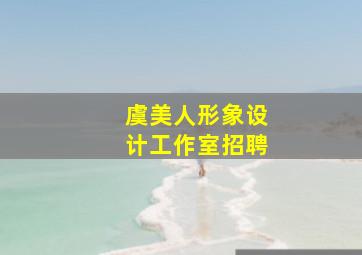 虞美人形象设计工作室招聘