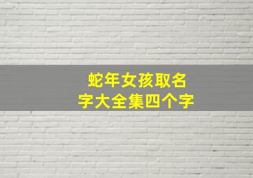 蛇年女孩取名字大全集四个字