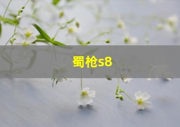 蜀枪s8