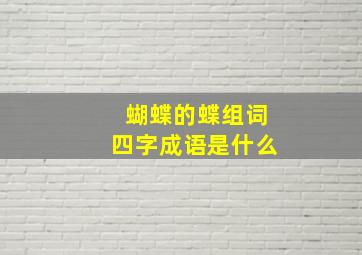 蝴蝶的蝶组词四字成语是什么