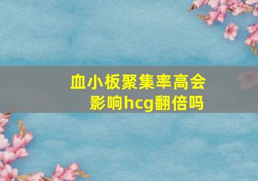 血小板聚集率高会影响hcg翻倍吗