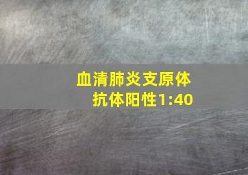 血清肺炎支原体抗体阳性1:40