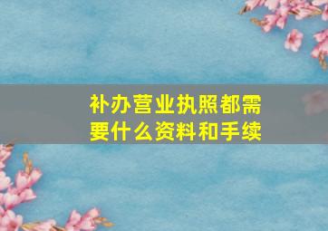 补办营业执照都需要什么资料和手续