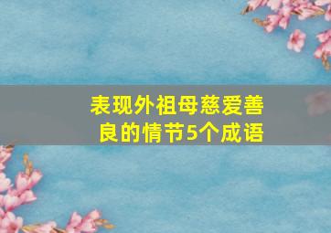 表现外祖母慈爱善良的情节5个成语