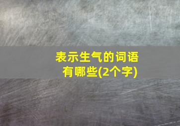 表示生气的词语有哪些(2个字)