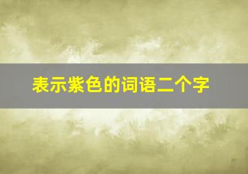 表示紫色的词语二个字