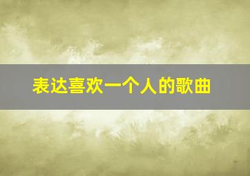 表达喜欢一个人的歌曲