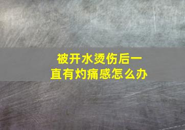 被开水烫伤后一直有灼痛感怎么办