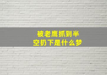 被老鹰抓到半空扔下是什么梦