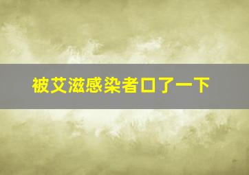 被艾滋感染者口了一下