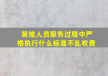 装维人员服务过程中严格执行什么标准不乱收费