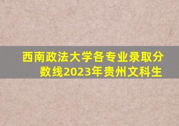 西南政法大学各专业录取分数线2023年贵州文科生