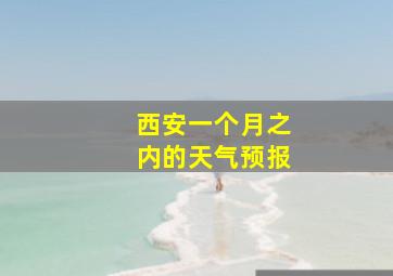 西安一个月之内的天气预报