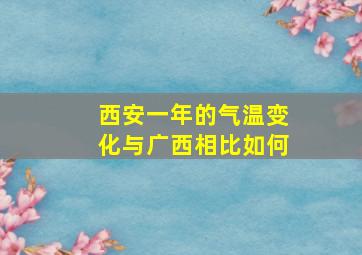 西安一年的气温变化与广西相比如何