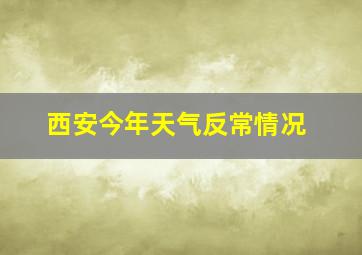 西安今年天气反常情况