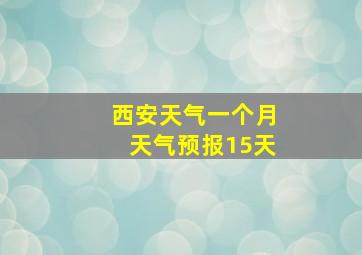 西安天气一个月天气预报15天