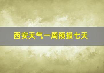 西安天气一周预报七天