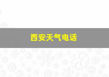 西安天气电话