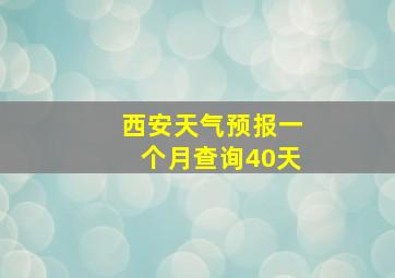 西安天气预报一个月查询40天