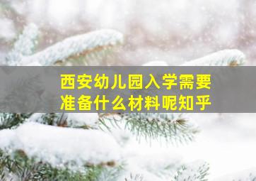 西安幼儿园入学需要准备什么材料呢知乎