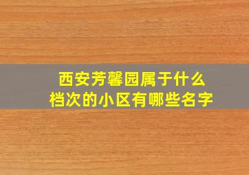 西安芳馨园属于什么档次的小区有哪些名字