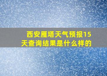 西安雁塔天气预报15天查询结果是什么样的