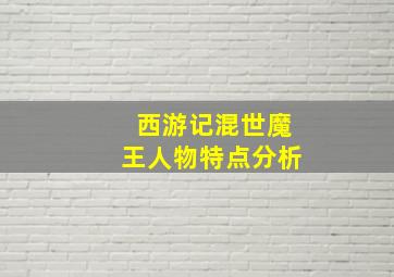 西游记混世魔王人物特点分析