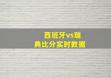 西班牙vs瑞典比分实时数据