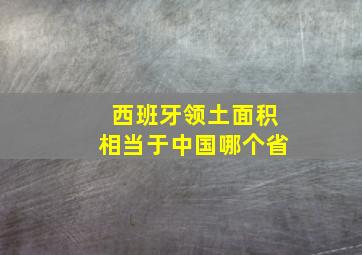 西班牙领土面积相当于中国哪个省