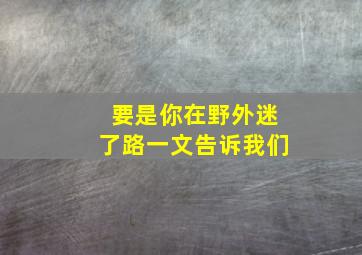 要是你在野外迷了路一文告诉我们