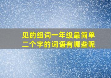 见的组词一年级最简单二个字的词语有哪些呢