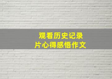 观看历史记录片心得感悟作文