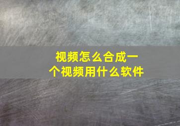 视频怎么合成一个视频用什么软件