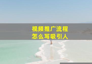 视频推广流程怎么写吸引人