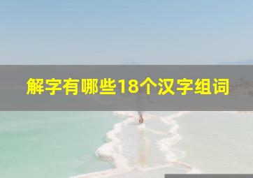 解字有哪些18个汉字组词