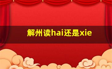 解州读hai还是xie