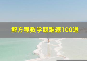 解方程数学题难题100道